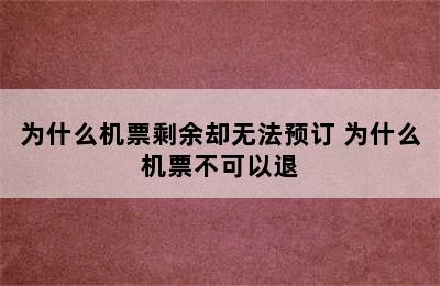 为什么机票剩余却无法预订 为什么机票不可以退